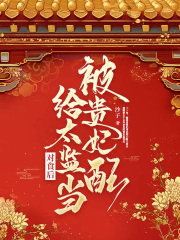 被贵妃配给太监当对食后最新章节更新列表