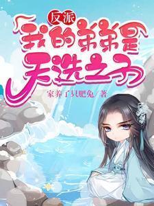 反派我的弟弟是天选之子完整版