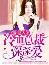 诱妻入室冷血总裁深深爱无弹窗